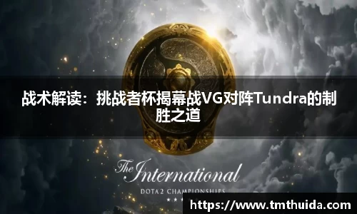 战术解读：挑战者杯揭幕战VG对阵Tundra的制胜之道
